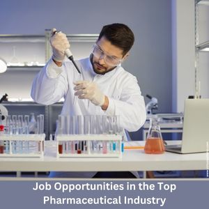 Job Opportunities in the top Pharmaceutical Industry