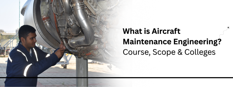 What is Aircraft Maintenance Engineering? Course, Scope & Colleges